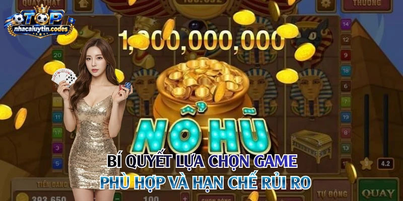 Bí quyết lựa chọn game phù hợp và  hạn chế rủi ro