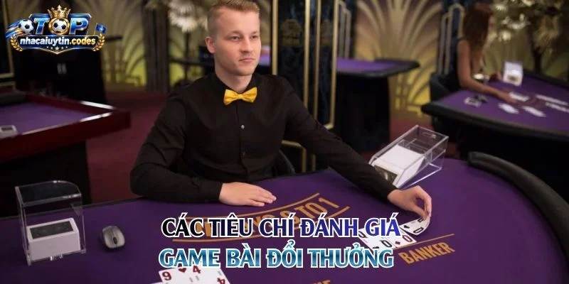 Các tiêu chí đánh giá game bài đổi thưởng