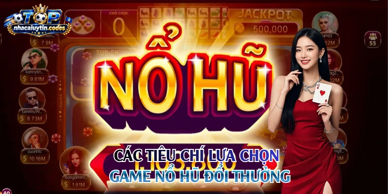 Các tiêu chí lựa chọn game nổ hũ đổi thưởng 