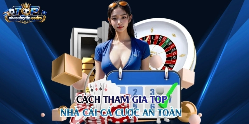 Cách tham gia top nhà cái cá cược an toàn