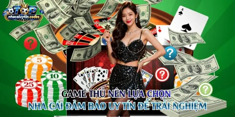 Game thủ nên lựa chọn nhà cái đảm bảo uy tín để trải nghiệm