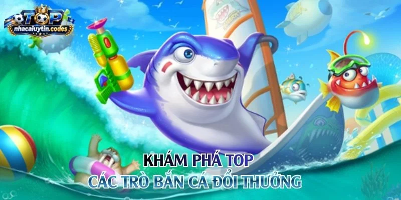 Khám phá top các trò bắn cá đổi thưởng