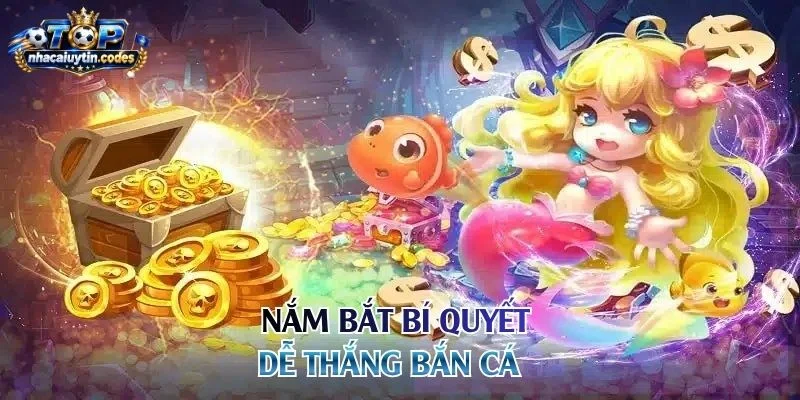 Nắm bắt bí quyết dễ thắng bắn cá