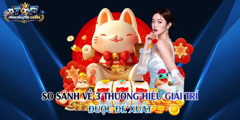 So sánh về 3 thương hiệu giải trí được đề xuất