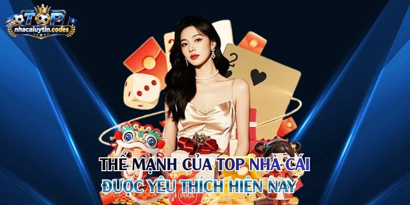 Thế mạnh của top nhà cái được yêu thích hiện nay