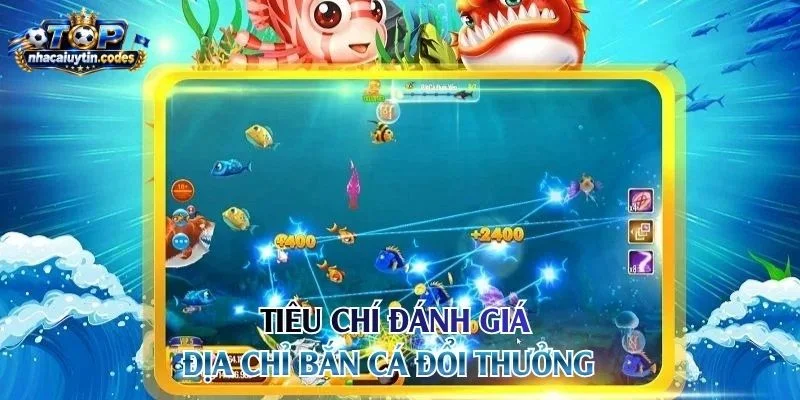 Tiêu chí đánh giá địa chỉ bắn cá đổi thưởng