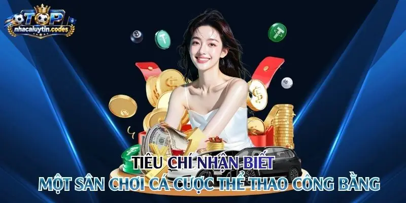 Tiêu chí nhận biết một sân chơi cá cược thể thao công bằng