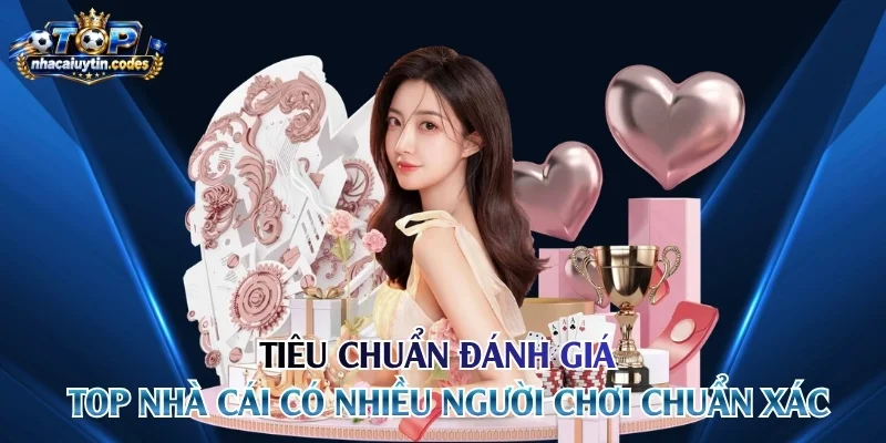 Tiêu chuẩn đánh giá top nhà cái có nhiều người chơi chuẩn xác