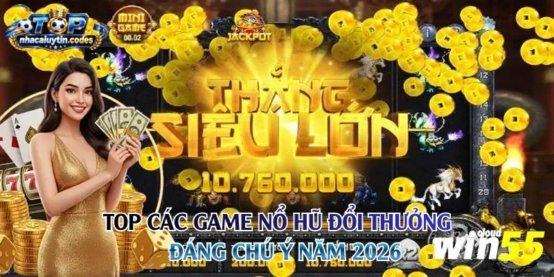 Top các game nổ hũ đổi thưởng đáng chú ý năm 2026