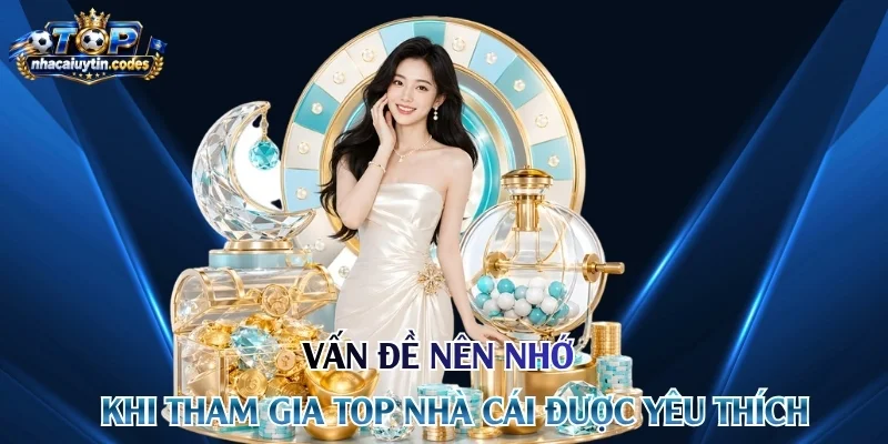 Vấn đề nên nhớ khi tham gia top nhà cái được yêu thích
